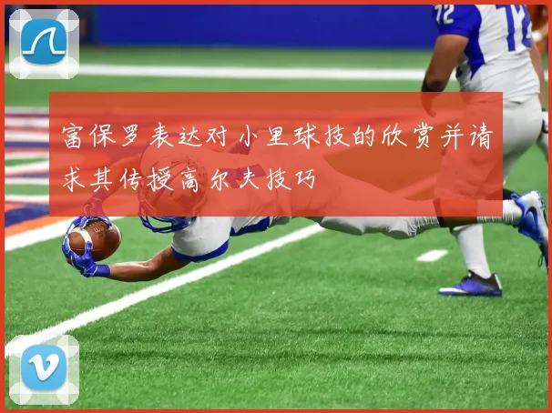 富保罗表达对小里球技的欣赏并请求其传授高尔夫技巧