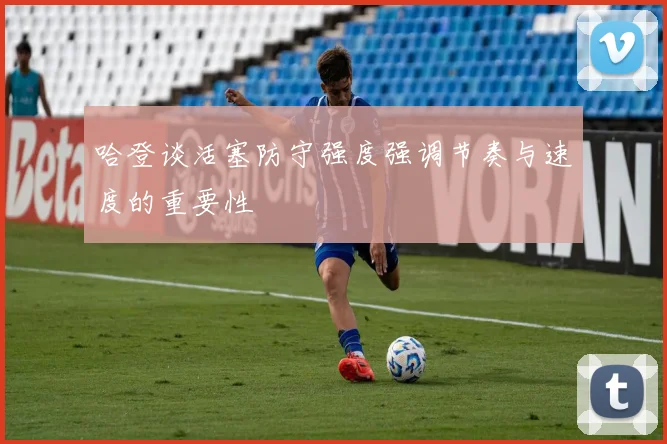 哈登谈活塞防守强度强调节奏与速度的重要性