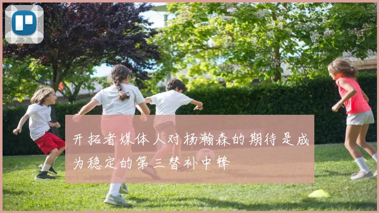 开拓者媒体人对杨瀚森的期待是成为稳定的第三替补中锋